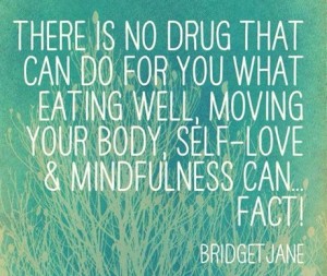 there-is-no-drug-that-can-do-for-you-what-eating-well-moving-your-body-self-love-mindfulness-can-fact